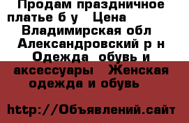 Продам праздничное платье б/у › Цена ­ 1 000 - Владимирская обл., Александровский р-н Одежда, обувь и аксессуары » Женская одежда и обувь   